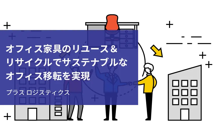 プラス ロジスティクスがオフィス家具のリユース＆リサイクルでサステナブルなオフィス移転を実現